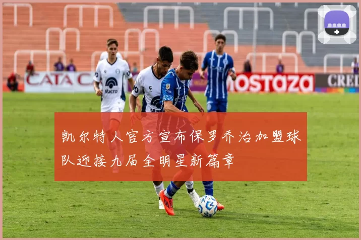 凯尔特人官方宣布保罗乔治加盟球队迎接九届全明星新篇章